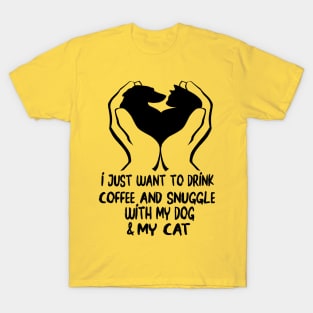 I just want to drink coffee and snuggle with my dog and my cat T-Shirt